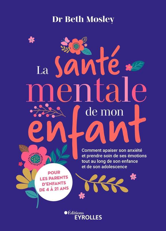 La santé mentale de mon enfant, Comment apaiser son anxiété et prendre soin de ses émotions tout au long de son enfance et de son adolescence