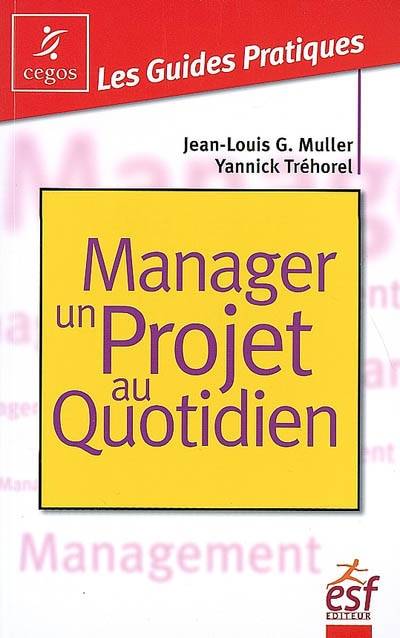 Livres Sciences Humaines et Sociales Sciences sociales Manager un projet au quotidien Jean-Louis Muller, Yannick Trehorel