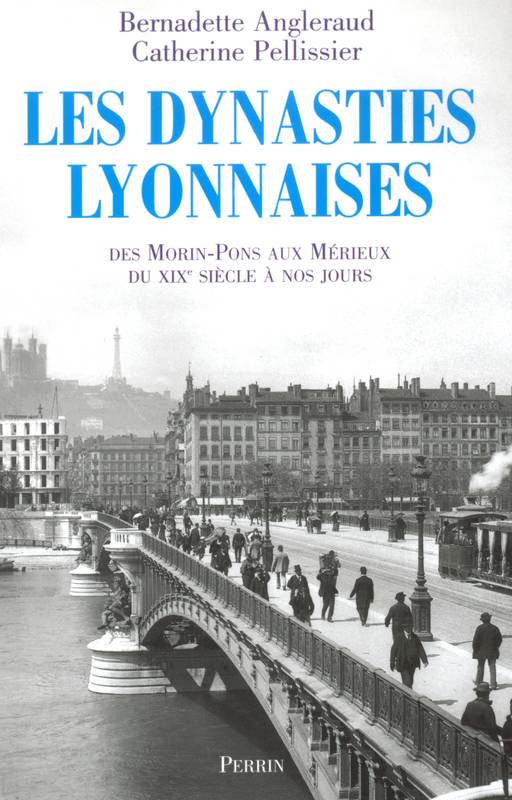 Livres Histoire et Géographie Histoire Histoire générale Les dynasties lyonnaises des Morin-Pons aux Mérieux, des Morin-Pons aux Mérieux Bernadette Angleraud, Catherine Pellissier