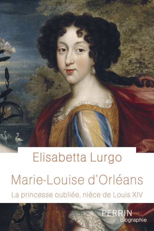 Marie-Louise d'Orléans, La princesse oubliée, nièce de Louis XIV Elisabetta Lurgo