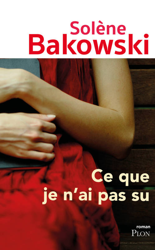 Livres Littérature et Essais littéraires Romans contemporains Francophones Ce que je n'ai pas su Solène Bakowski