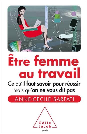 Être femme au travail, Ce qu'il faut savoir pour réussir mais qu'on ne vous dit pas