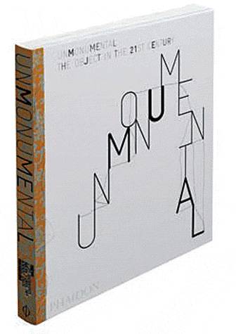 UNMONUMENTAL THE OBJECT IN THE 21ST CENTURY - A GROUNDBREAKING SURVEY OF CONTEMPORARY SCULPTURE SELE