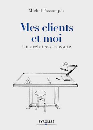 Mes clients et moi, Un architecte raconte Michel Possompès