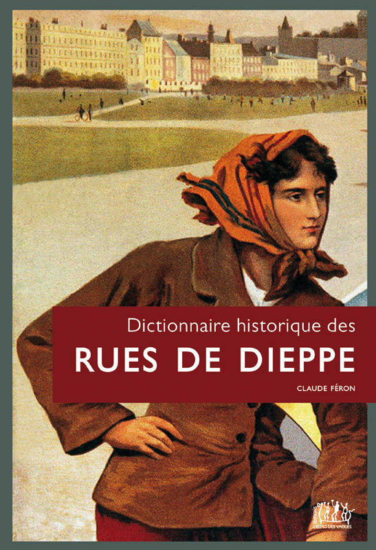 Livres Histoire et Géographie Histoire Histoire générale Dictionnaire historique des rues de Dieppe Claude Féron