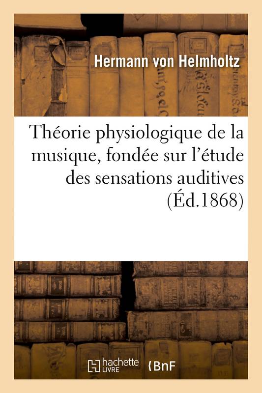 Théorie physiologique de la musique, fondée sur l'étude des sensations auditives