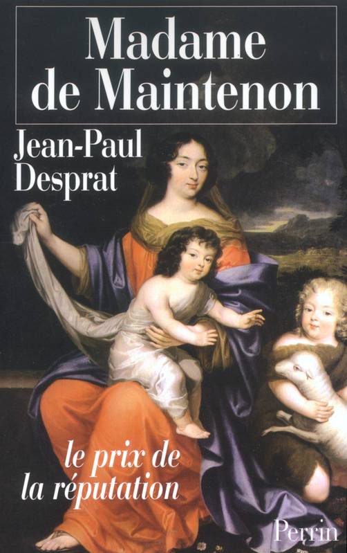 Livres Histoire et Géographie Histoire Renaissance et temps modernes Madame de Maintenon (1635-1719) ou Le prix de la réputation Jean-Paul DESPRAT