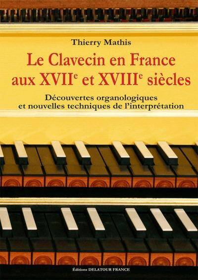 Le clavecin en France aux XVIIe et XVIIIe siècles, Découvertes organologiques et nouvelles techniques de l'interprétation