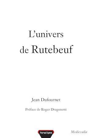 L'univers de Rutebeuf Jean Dufournet, Roger Dragonetti