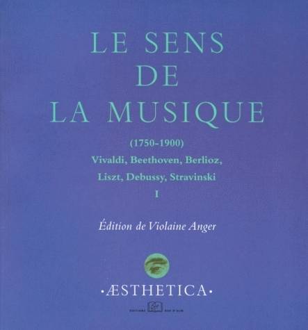 Le sens de la musique (1750-1900), Tome I - Vivaldi, Beethoven, Berlioz, Liszt, Debussy, Stravinski