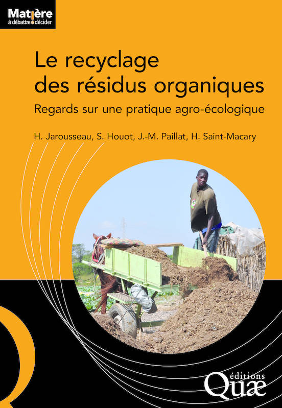 Le recyclage des résidus organiques, Regards croisés sur une pratique agro-écologique Jean-Marie Paillat, Hélène Jarrousseau, Sabine Houot, Hervé Saint-Macary