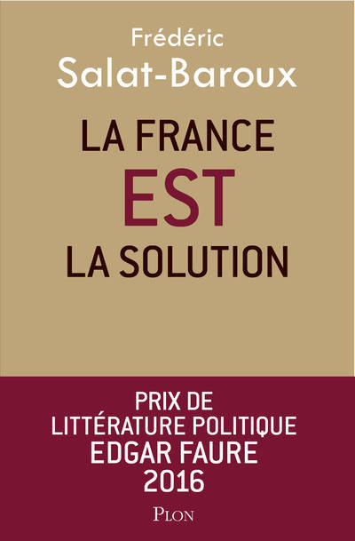 Livres Sciences Humaines et Sociales Actualités La France EST la solution Frédéric Salat-Baroux