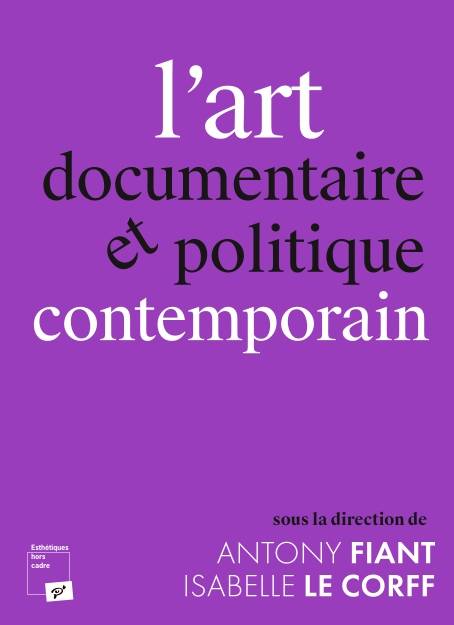 Livres Sciences Humaines et Sociales Actualités L'art documentaire et politique contemporain Antony Fiant