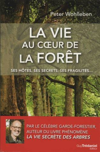 La vie au coeur de la forêt - Ses hôtes, ses secrets, ses fragilités...