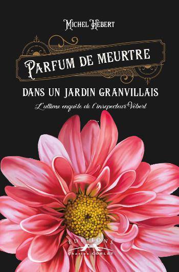 Parfum de meurtre dans un jardin granvillais, L'ultime enquête de l'inspecteur vébert