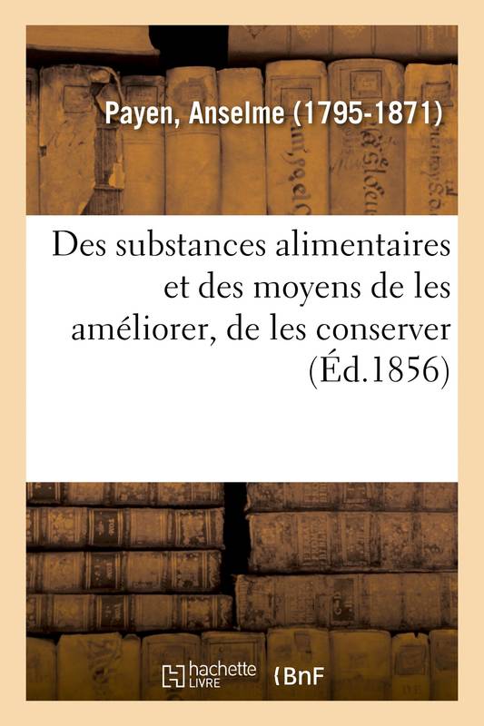 Livres Santé et Médecine Médecine Généralités Des substances alimentaires et des moyens de les améliorer, de les conserver, et d'en reconnaître les altérations. 3e édition Anselme Payen