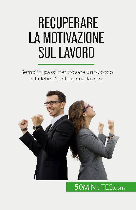 Recuperare la motivazione sul lavoro, Semplici passi per trovare uno scopo e la felicità nel proprio lavoro