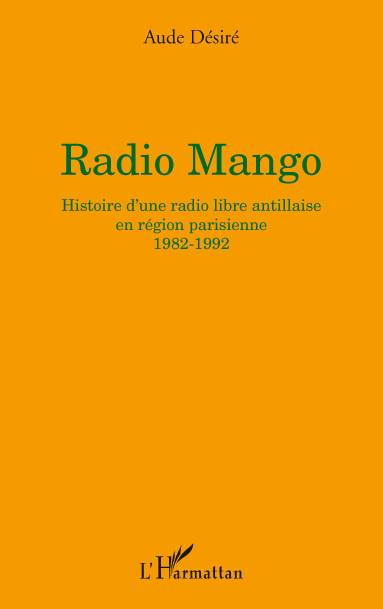 Radio Mango, Histoire d'une radio libre antillaise en région parisienne - 1982-1992 Aude Désiré