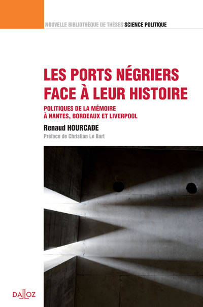 Les ports négriers face à leur histoire. Volume 27 - 1re ed., Politiques de la mémoire à Nantes, Bordeaux et Liverpool Renaud Hourcade