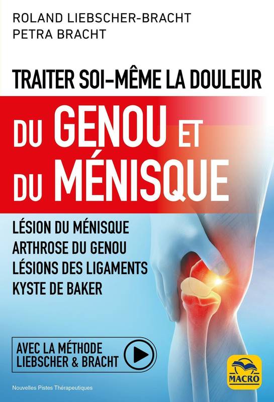 Traiter soi-même la douleur du Genou et du Ménisque, Lésion du ménisque ; arthrose du genou ; lésions des ligaments ; kyste de Baker