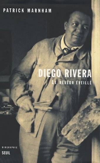 Diego Rivera. Le Rêveur éveillé. Biographie, le rêveur éveillé