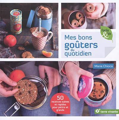 Mes bons goûters du quotidien, 50 recettes saines et rapides pour petits et grands