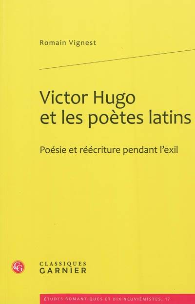 Livres Littérature et Essais littéraires Essais Littéraires et biographies Essais Littéraires Victor Hugo et les poètes latins, Poésie et réécriture pendant l'exil Romain Vignest