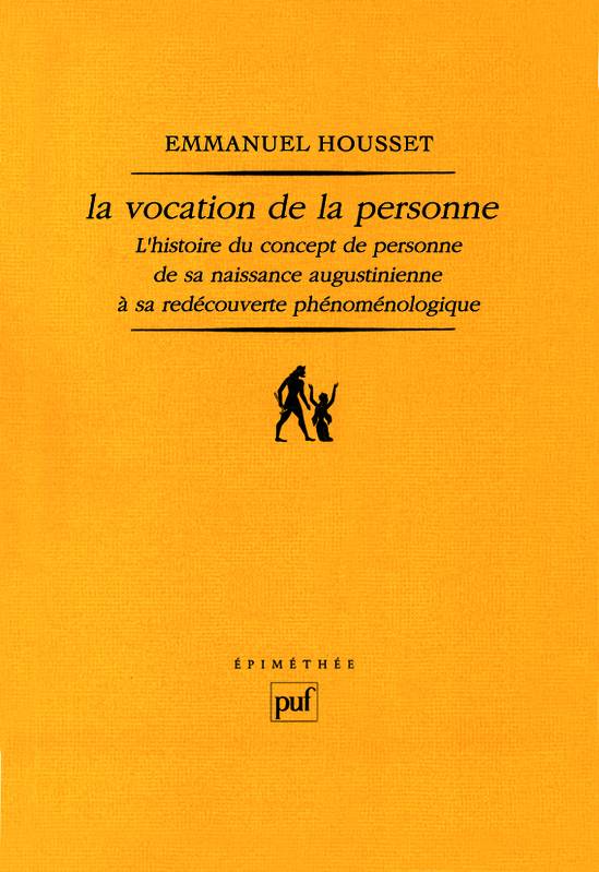 Livres Sciences Humaines et Sociales Philosophie La vocation de la personne, L'histoire du concept de personne de sa naissance augustinienne à sa redécouverte phénoménologique Emmanuel Housset