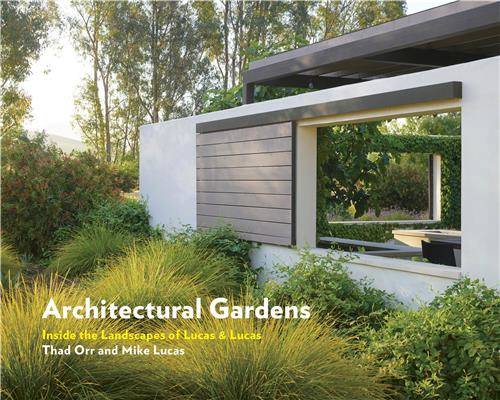 Architectural Gardens Inside the Landscapes of Lucas & Lucas /anglais