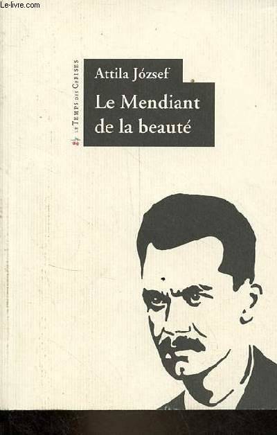 Livres Littérature et Essais littéraires Poésie Le mendiant de la beauté Attila JOZSEF