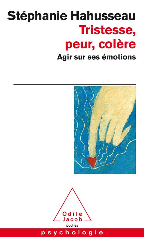 Livres Sciences Humaines et Sociales Psychologie et psychanalyse Tristesse, peur, colère, Agir sur ses émotions Stéphanie Hahusseau