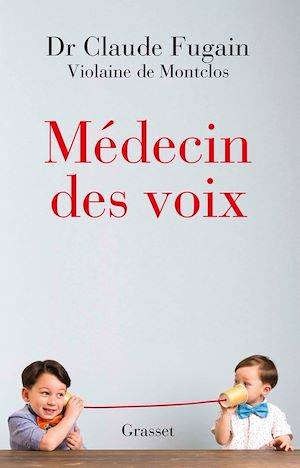 Médecin des voix, récit Violaine de Montclos, Claude Fugain