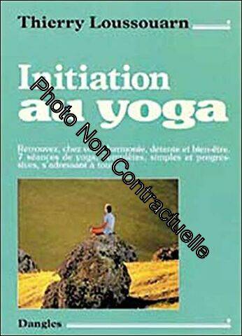 Livres Bien être Forme et Beauté Initiation au yoga.  retrouvez, chez vous, harmonie, detente et bien Être-7 seances completes, simple et progressives, s'adressant a tous. Thierry Loussouarn