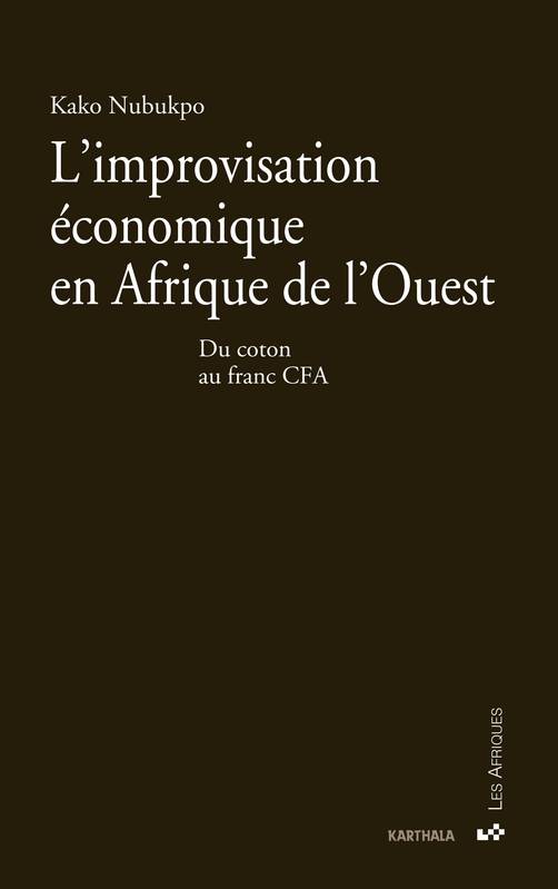 L'improvisation économique en Afrique de l'Ouest - du coton au franc CFA, du coton au franc CFA