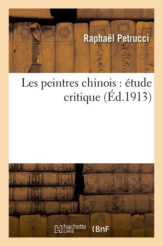 Livres Littérature et Essais littéraires Romans contemporains Francophones Les peintres chinois : étude critique Raphaël Petrucci