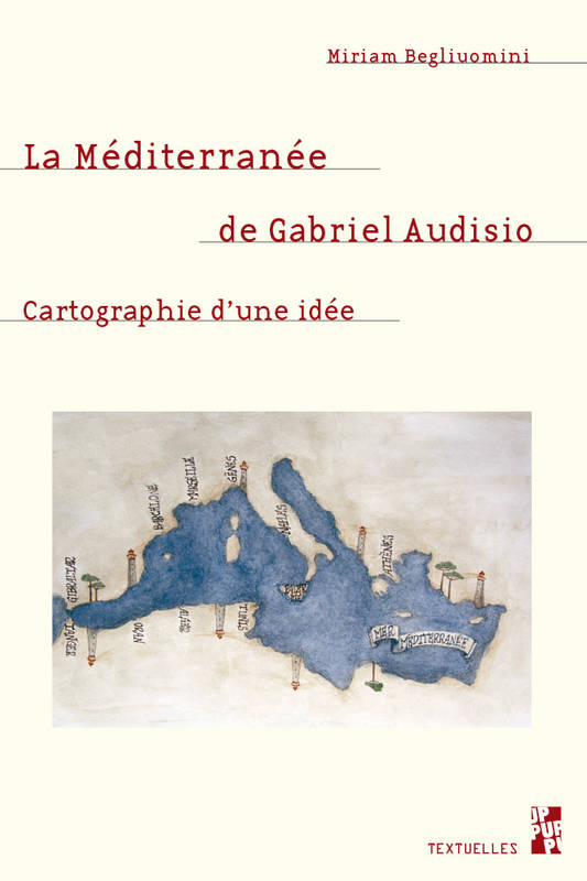 Livres Littérature et Essais littéraires Essais Littéraires et biographies Essais Littéraires La méditerranée de Gabriel Audisio, Cartographie d’une idée Miriam Begliuomini