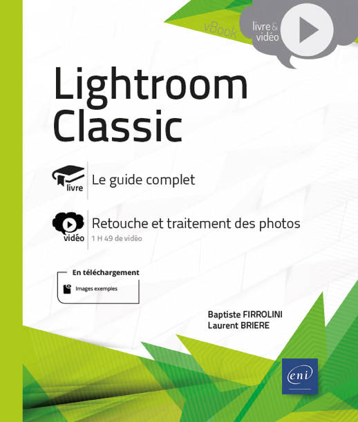 Livres Informatique Lightroom Classic - Livre avec complément vidéo : Retouche et traitement des photos, Livre avec complément vidéo : Retouche et traitement des photos Laurent BRIERE, Baptiste FIRROLONI