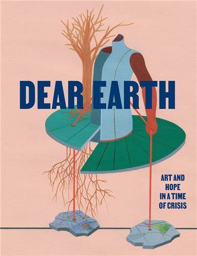 Dear Earth: Art and Hope in a Time of Crisis /anglais XXX