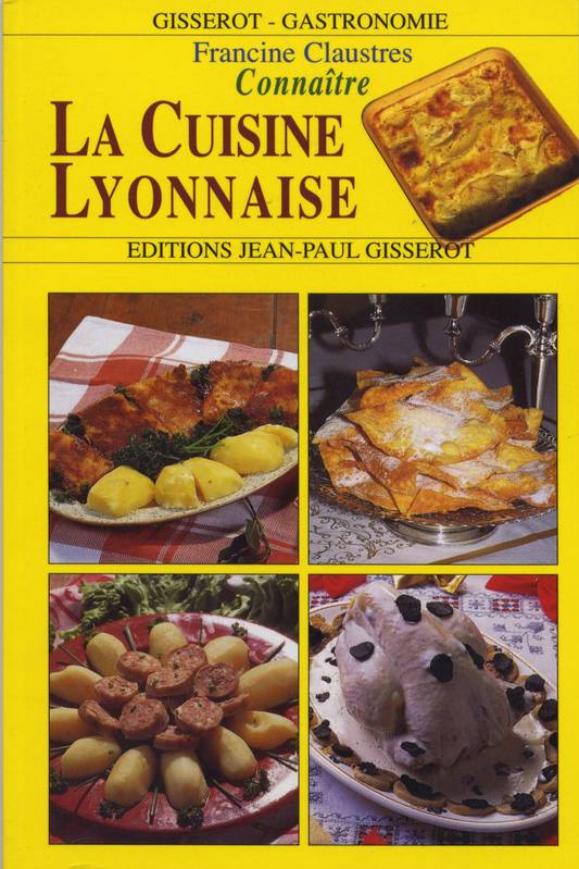 Livres Littérature et Essais littéraires Romans Régionaux et de terroir Connaître la cuisine Lyonnaise Francine Claustres, Bernard Claustres, Georges Claustres