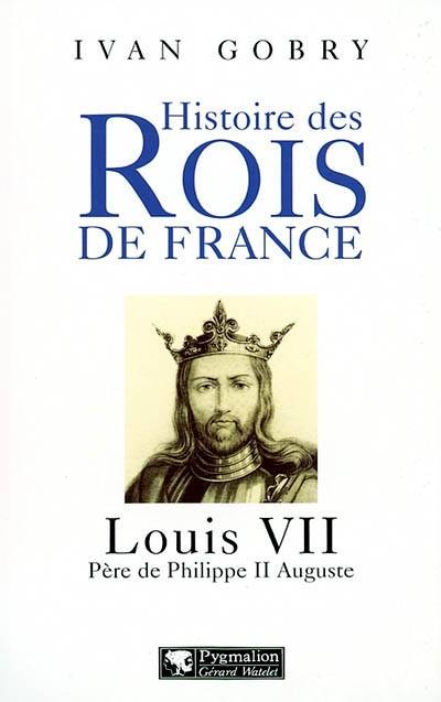Livres Histoire et Géographie Histoire Biographies Histoire des rois de France., Louis VII, père de Philippe II Auguste Ivan Gobry
