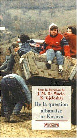 De la question albanaise au Kosovo: [actes d'un colloque Bruxelles 20 mai 1999, [actes d'un colloque, Bruxelles, 20 mai 1999] Jean-Michel de Waele, Kolë Gjeloshaj