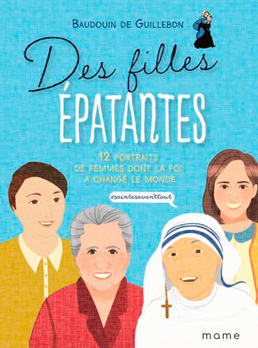 Jeux et Jouets Livres Livres pour les  6-9 ans Documentaires Religion Des filles épatantes : #sainteavanttout Baudouin de Guillebon