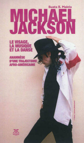 Livres Arts Beaux-Arts Histoire de l'art Michael Jackson le visage, la musique et la danse, Anamnèse d'une trajectoire afro-américaine Buata B. Malela