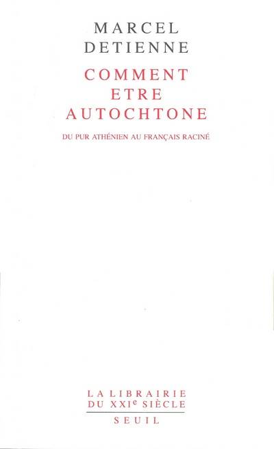 Comment être autochtone. Du pur Athénien au Français raciné, du pur Athénien au Français raciné