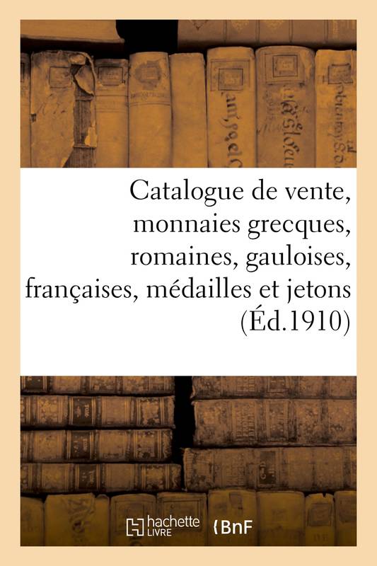 Catalogue de vente, monnaies grecques, romaines, gauloises, françaises, médailles et jetons