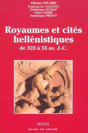 Royaumes et cités hellénistiques, de 323 à 55 av. J.-C. Olivier Picard