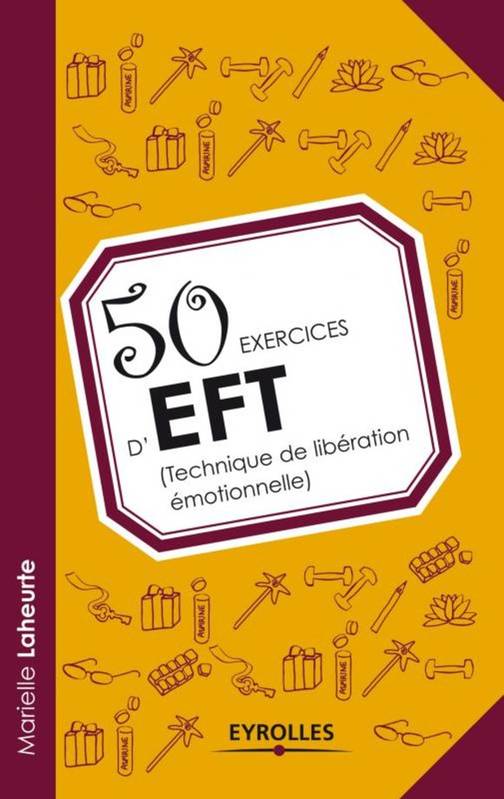 Livres Bien être Développement personnel 50 exercices d'EFT (Technique de libération émotionnelle), (Technique de libération émotionnelle). Marielle Laheurte