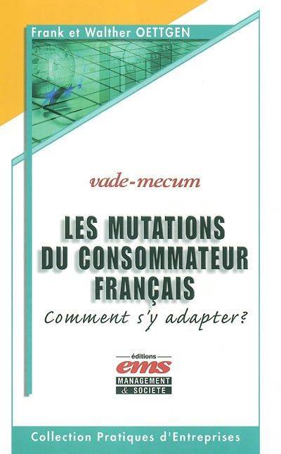 LES MUTATIONS DU CONSOMMATEUR FRANCAIS - COMMENT S'Y ADAPTER ? - VADE-MECUM, Comment s'y adapter ? - Vade-mecum