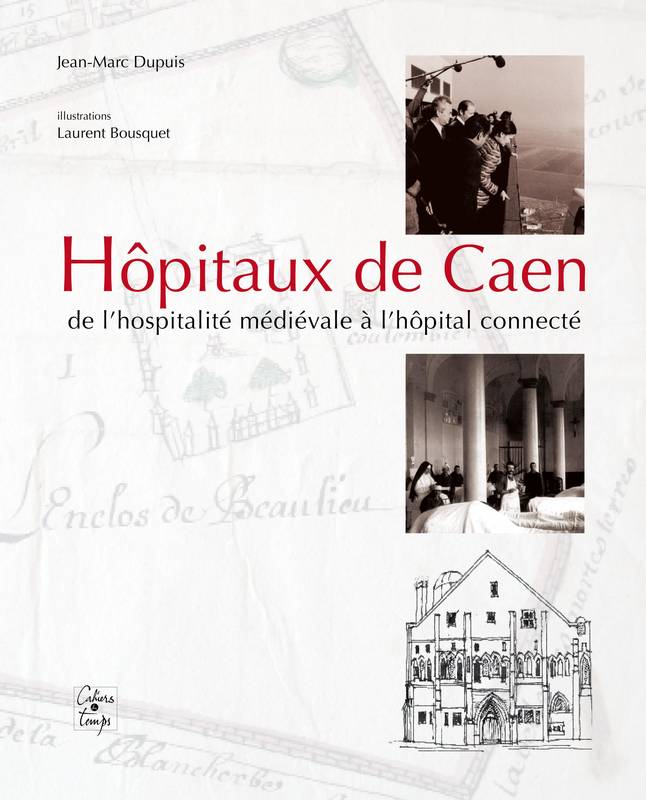 Livres Santé et Médecine Médecine Généralités Hôpitaux de Caen, De l'hospitalité médiévale à l'hôpital connecté Jean-Marc Dupuis