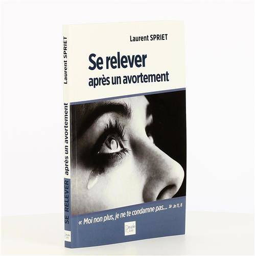 Livres Spiritualités, Esotérisme et Religions Religions Christianisme Se relever après un avortement, Moi non plus, je ne te condamne pas... Laurent Spriet